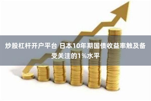 炒股杠杆开户平台 日本10年期国债收益率触及备受关注的1%水平