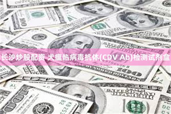 长沙炒股配资 犬瘟热病毒抗体(CDV Ab)检测试剂盒