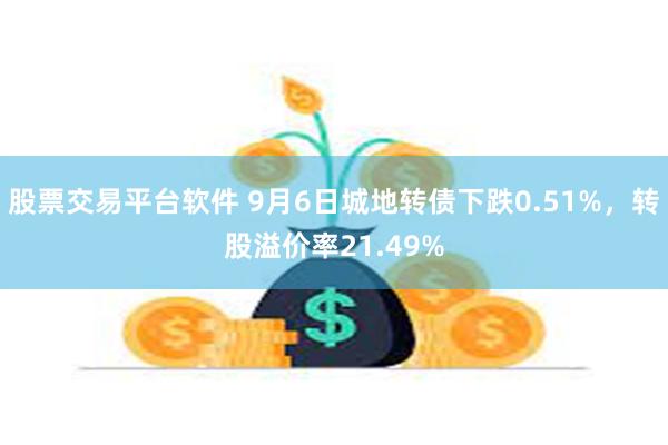 股票交易平台软件 9月6日城地转债下跌0.51%，转股溢价率21.49%