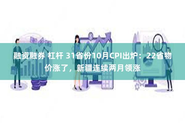 融资融券 杠杆 31省份10月CPI出炉：22省物价涨了，新疆连续两月领涨